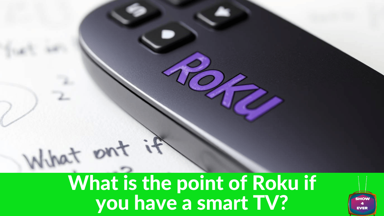 What is the point of Roku if you have a smart TV
