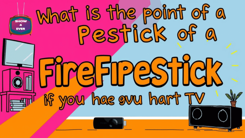 What is the point of a FireStick if you have a smart TV