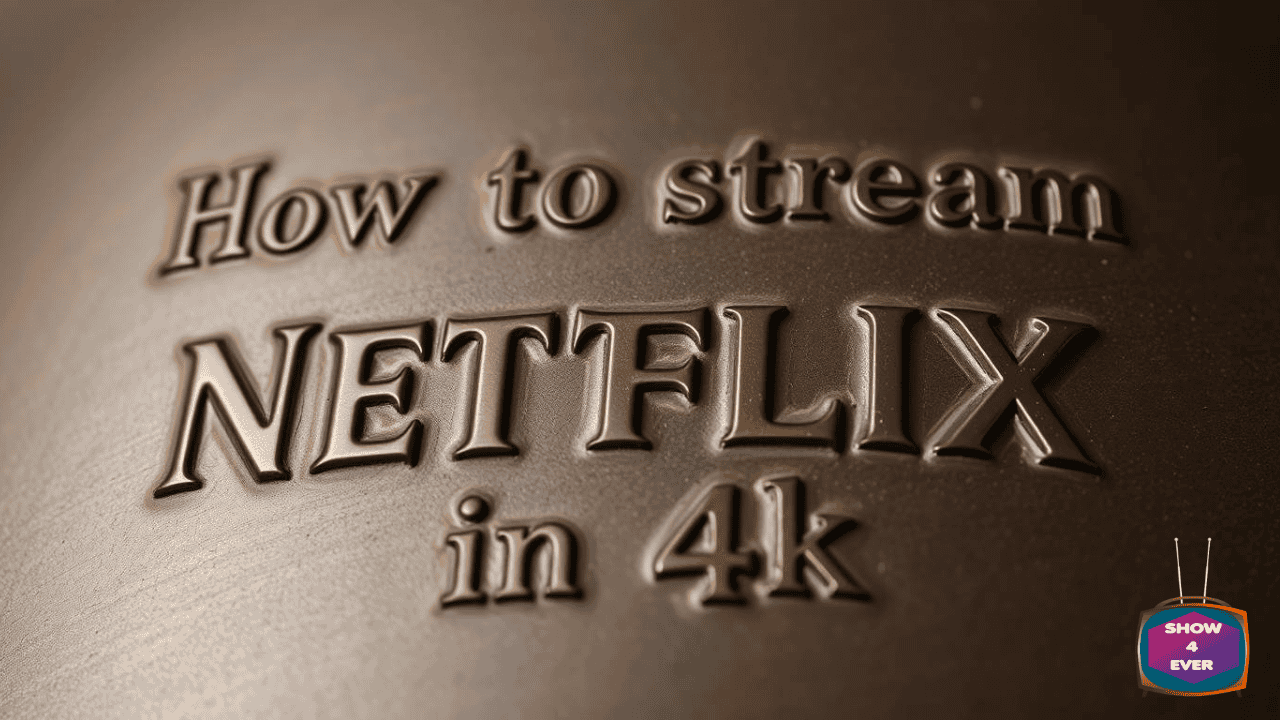 How to stream Netflix in 4k